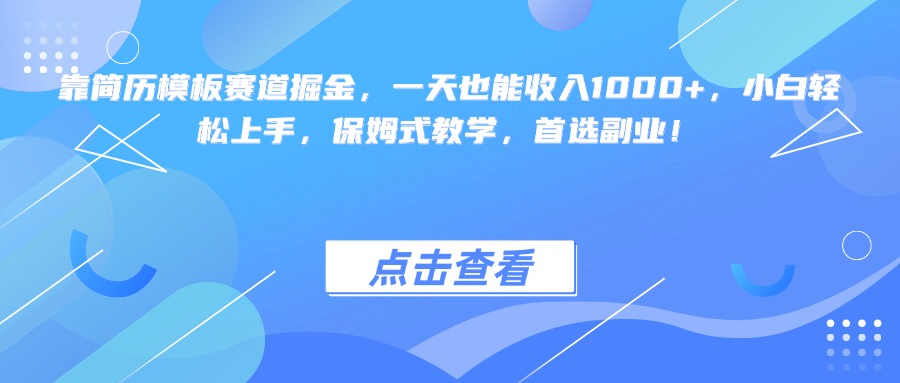 靠简历模板赛道掘金，一天也能收入1000+，小白轻松上手，保姆式教学，首选副业！-金点子优创