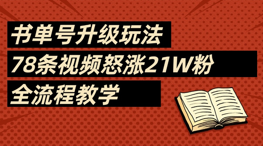 2025书单号最新玩法，78条视频怒涨21w粉，无保留教学附模板-金点子优创
