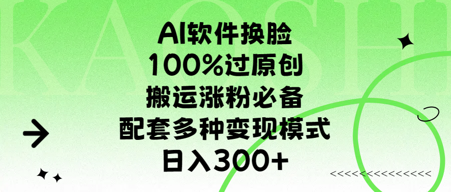 AI软件换脸,100%过原创,搬运涨粉必备,配套多种变现模式,日入300+-金点子优创