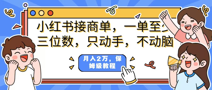 小红书商单项目，一单最少三位数，只动手不动，脑月入2万，看完就能上手，详细教程。-金点子优创