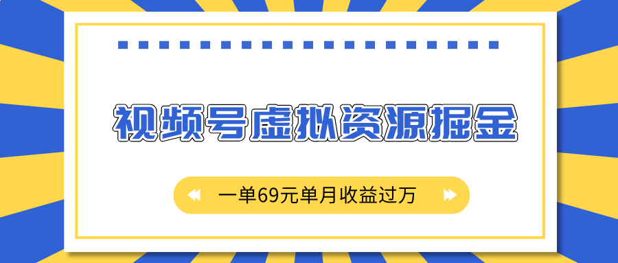 外面收费2980的项目，视频号虚拟资源掘金，一单69元单月收益过万-金点子优创