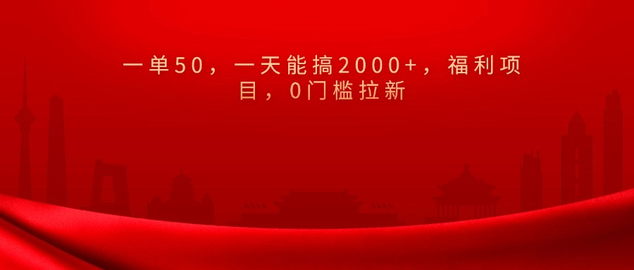 0门槛拉新，一单50，一天能搞2000+，福利项目，-金点子优创