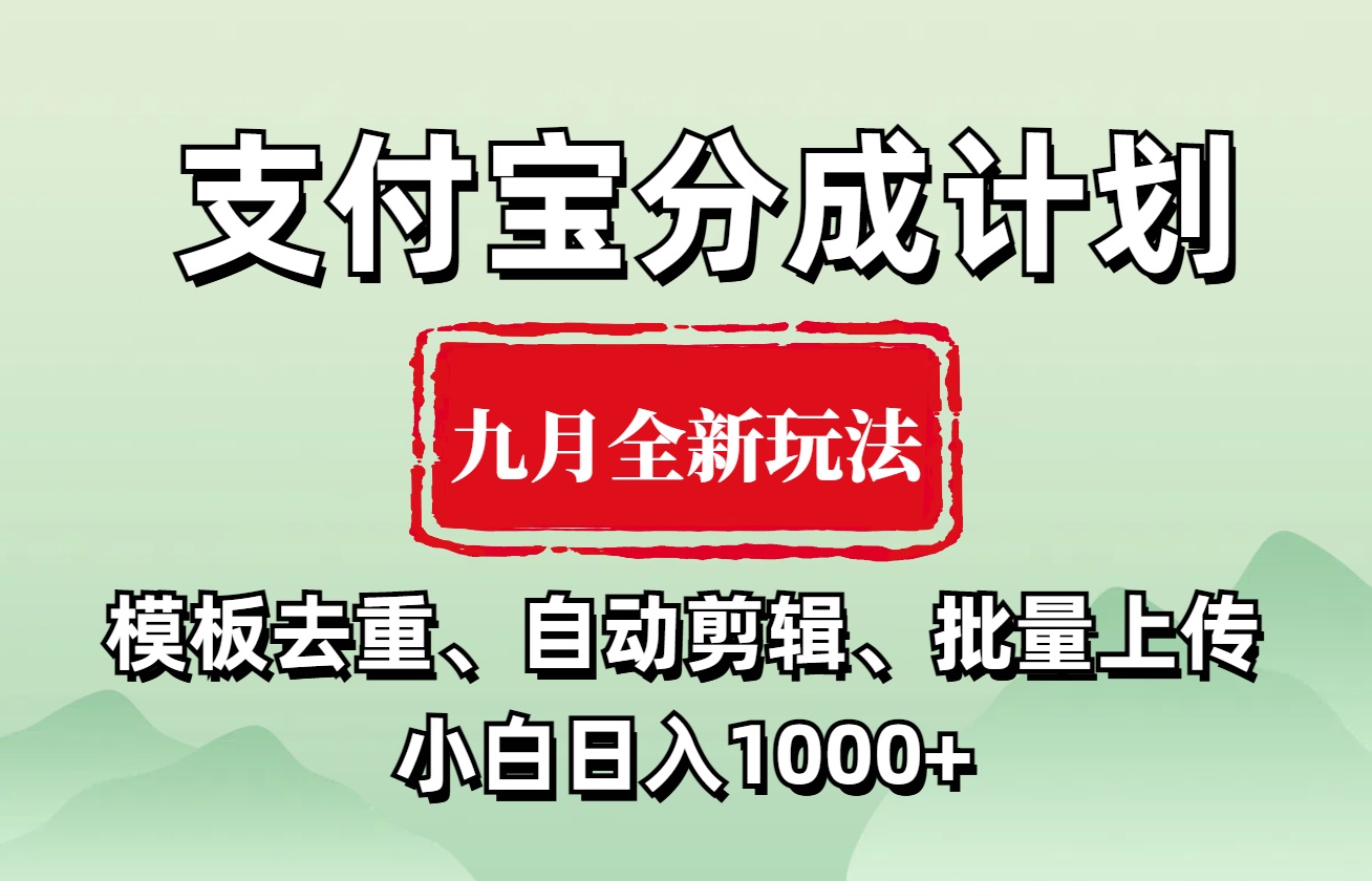 支付宝分成计划 九月全新玩法，模板去重、自动剪辑、批量上传小白无脑日入1000+-金点子优创