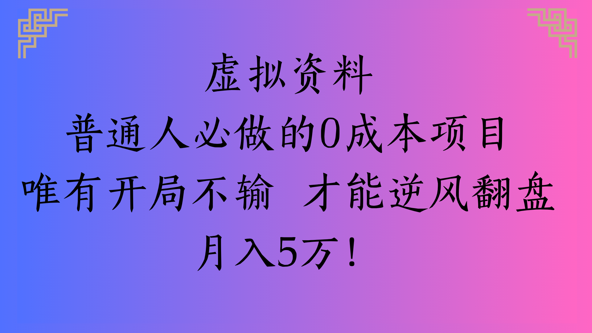 虚拟资料普通人必做的0成本项目唯有开局不输 才能逆风翻盘月入5万!-金点子优创