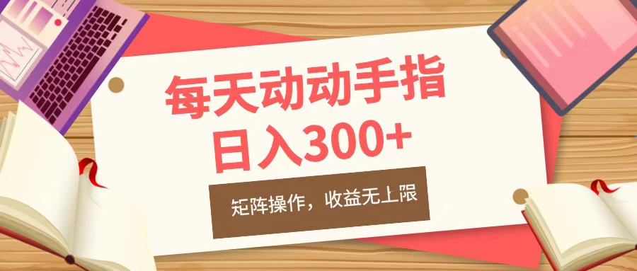 每天动动手指头，日入300+，批量操作，收益无上限-金点子优创