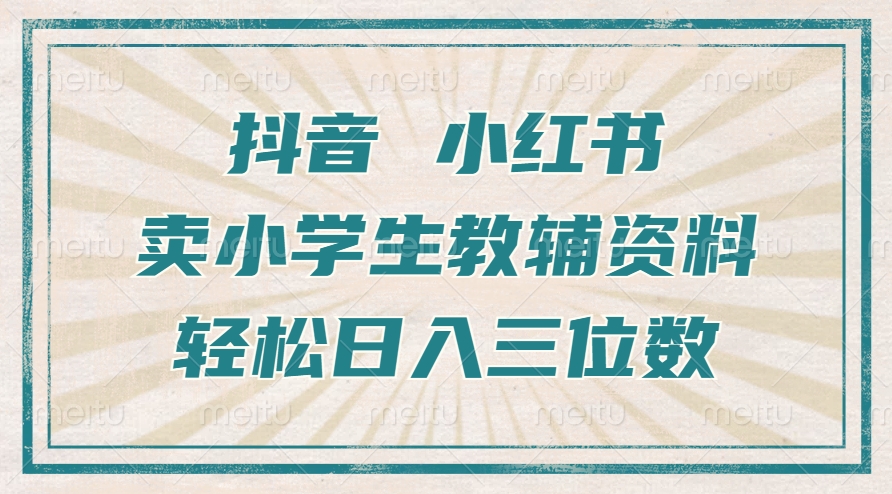 抖音小红书卖小学生教辅资料，一个月利润1W+，操作简单，小白也能轻松日入3位数-金点子优创