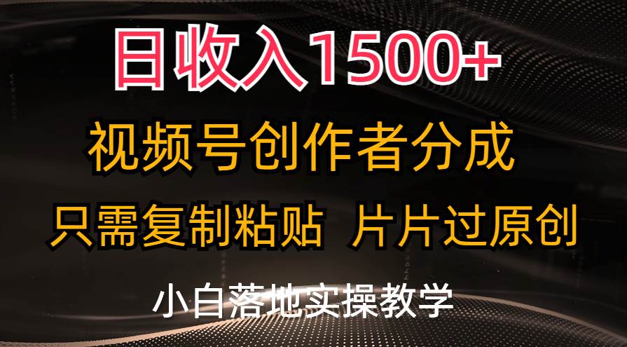 日收入1500+，视频号创作者分成，只需复制粘贴，片片过原创，小白也可…-金点子优创