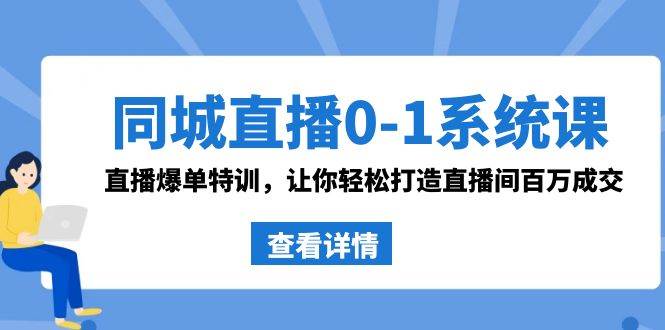 同城直播0-1系统课 抖音同款：直播爆单特训，让你轻松打造直播间百万成交-金点子优创