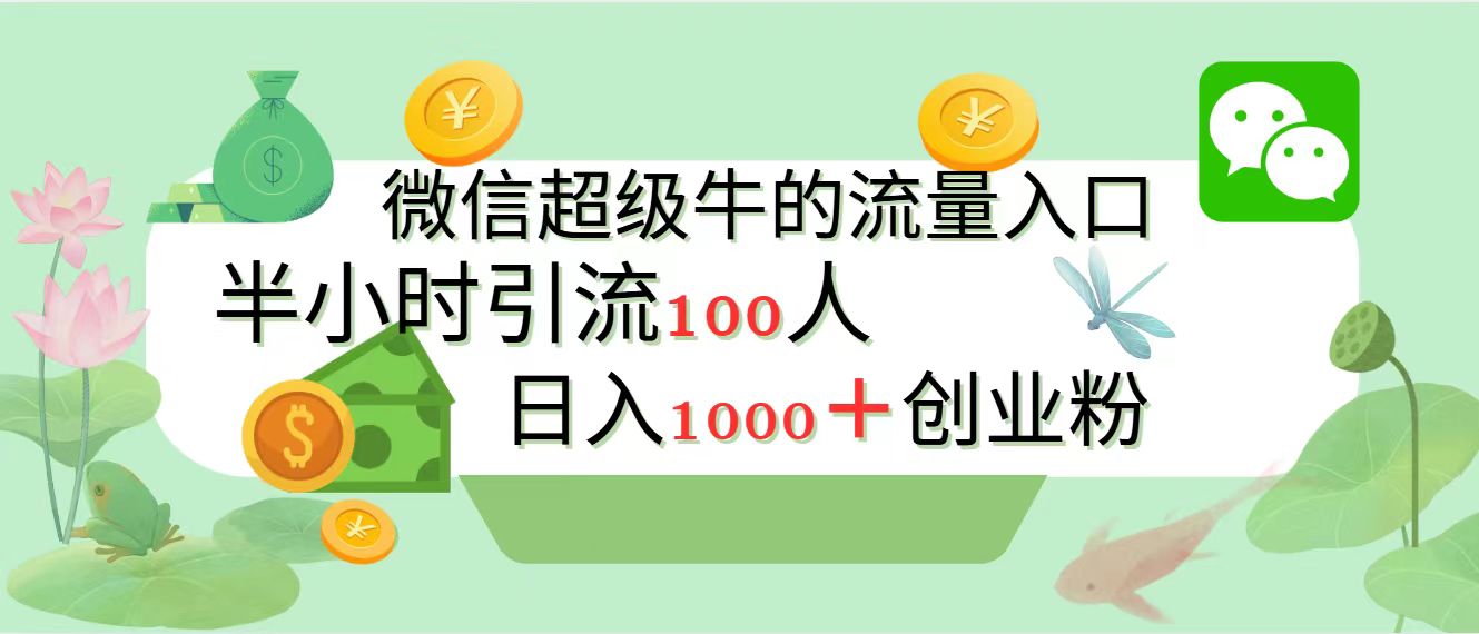 新的引流变现阵地,微信超级牛的流量入口,半小时引流100人,日入1000+创业粉-金点子优创