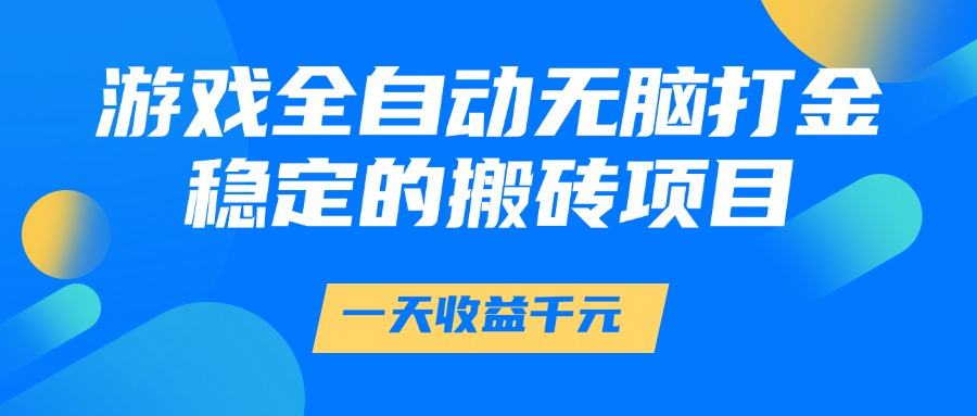游戏全自动无脑打金，一天收益1000+，稳定的搬砖项目-金点子优创