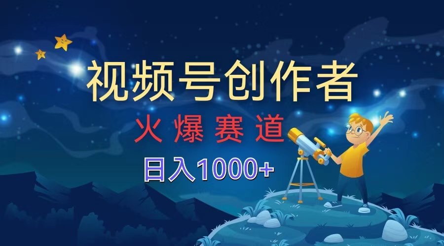 视频号创作者，火爆赛道，日入1000+-金点子优创