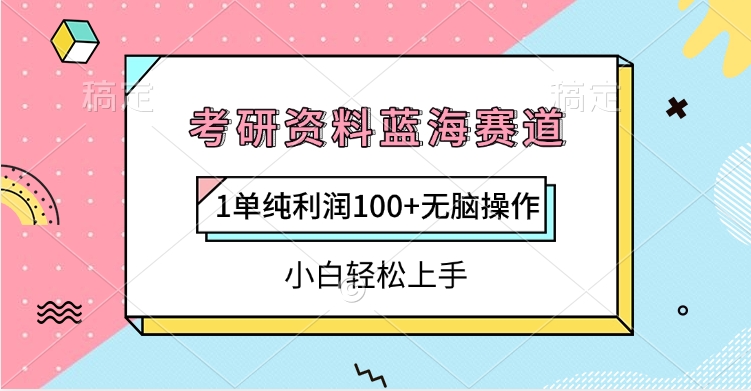 考研资料蓝海赛道,1单纯利润100+无脑操作,小白轻松上手-金点子优创