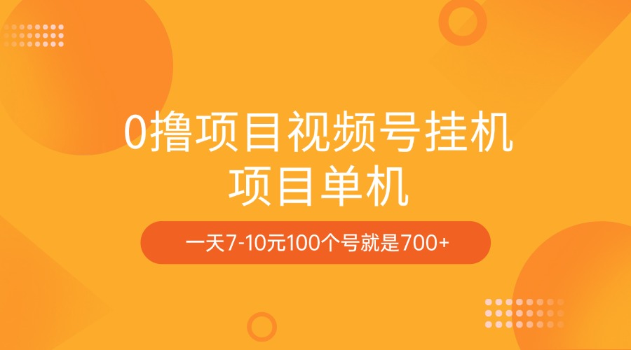 0撸项目视频号挂机项目单机一天7-10元100个号就是700+-金点子优创