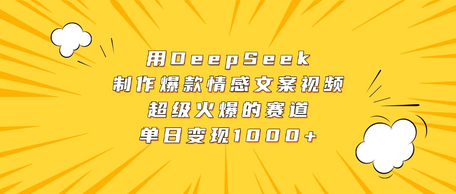 用DeepSeek制作爆款情感文案视频，超级火爆的赛道，单日变现1000+-金点子优创