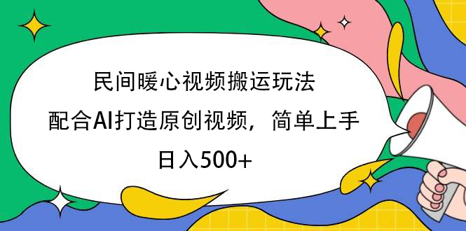 民间暖心视频搬运玩法，配合AI打造原创视频，简单上手，日入500+-金点子优创