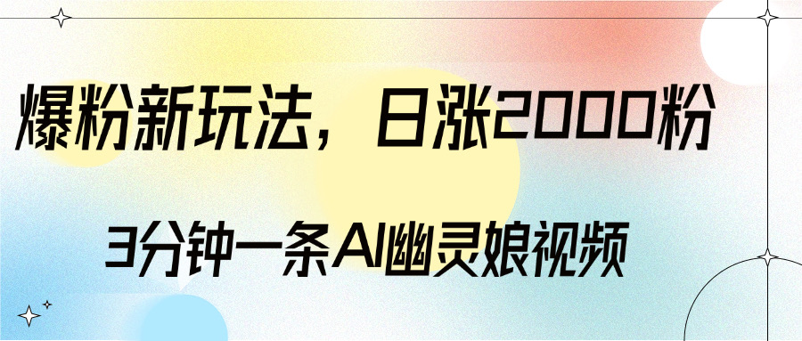 爆粉新玩法,3分钟一条AI幽灵娘视频,日涨2000粉丝,多种变现方式-金点子优创