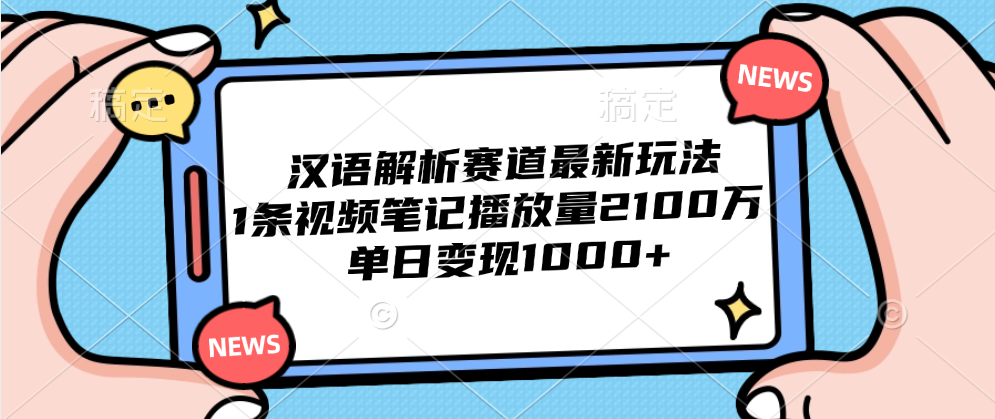 汉语解析赛道最新玩法,1条视频笔记播放量2100万,单日变现1000+-金点子优创