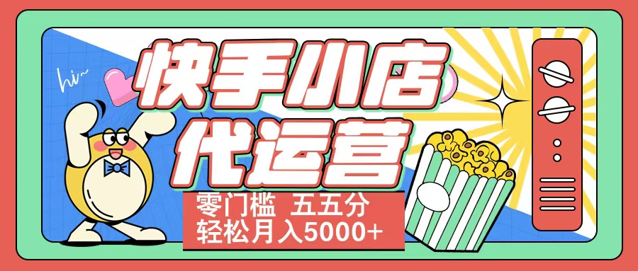快手小店代运营 零门槛 五五分轻松月入5000+-金点子优创