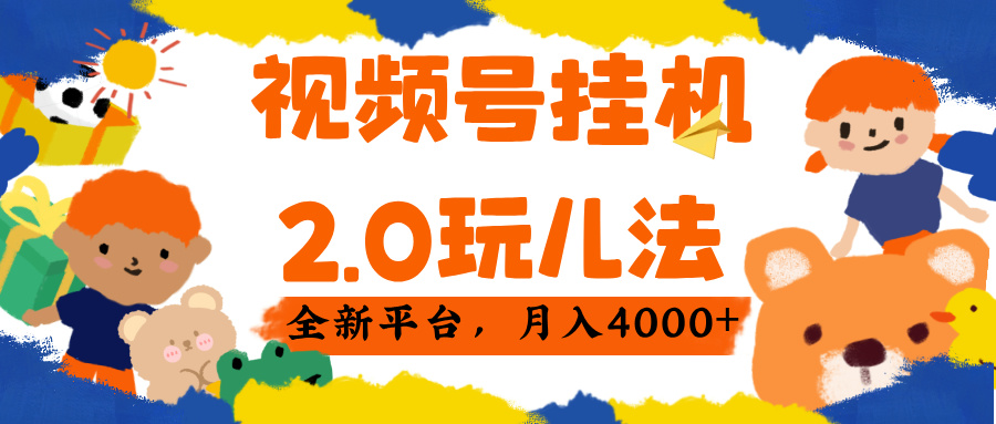 视频 号挂机 2.0 玩儿法， 全新平 台， 月入 4000+-金点子优创