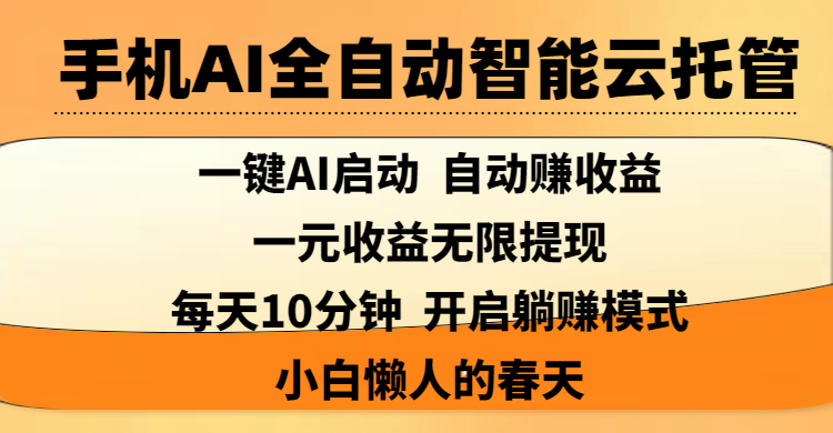 手机AI全自动智能云托管,一键AI启动，AI自动赚收益，支持一元收益无限体现，每天10分钟，开启躺赚模式，小白懒人的春天-金点子优创
