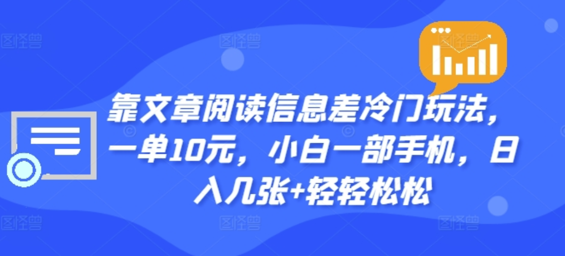 靠文章阅读信息差冷门玩法，一单十元，轻松做到日入2000+-金点子优创