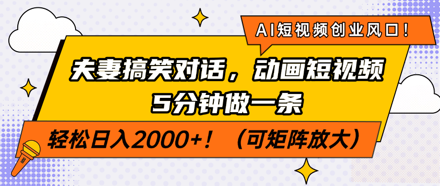 AI短视频创业风口!夫妻搞笑对话,动画短视频5分钟做一条,轻松日入2000+!(可矩阵放大)-金点子优创