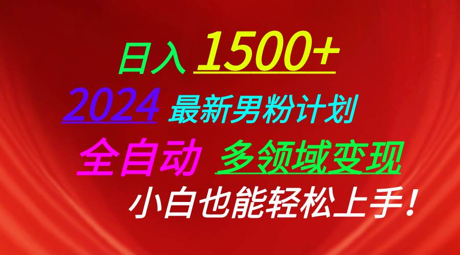 日入1500+，2024最新男粉计划，视频图文+直播+交友等多重方式打爆LSP…-金点子优创