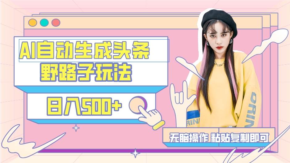 AI自动生成头条，三天必起号，三分钟轻松发布内容，复制粘贴，保姆级教…-金点子优创