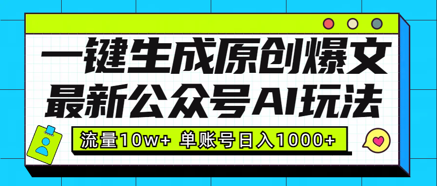最新公众号AI玩法！一键生成原创爆文，流量10w+，单账号日入1000+-金点子优创