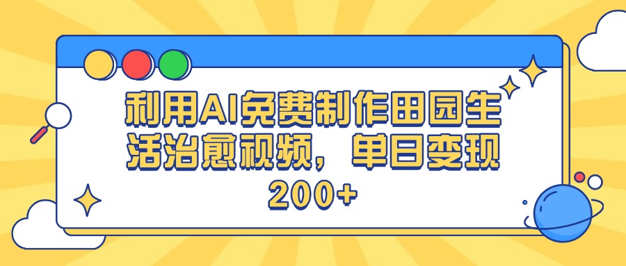 利用AI免费制作田园生活治愈视频，单日变现200+-金点子优创