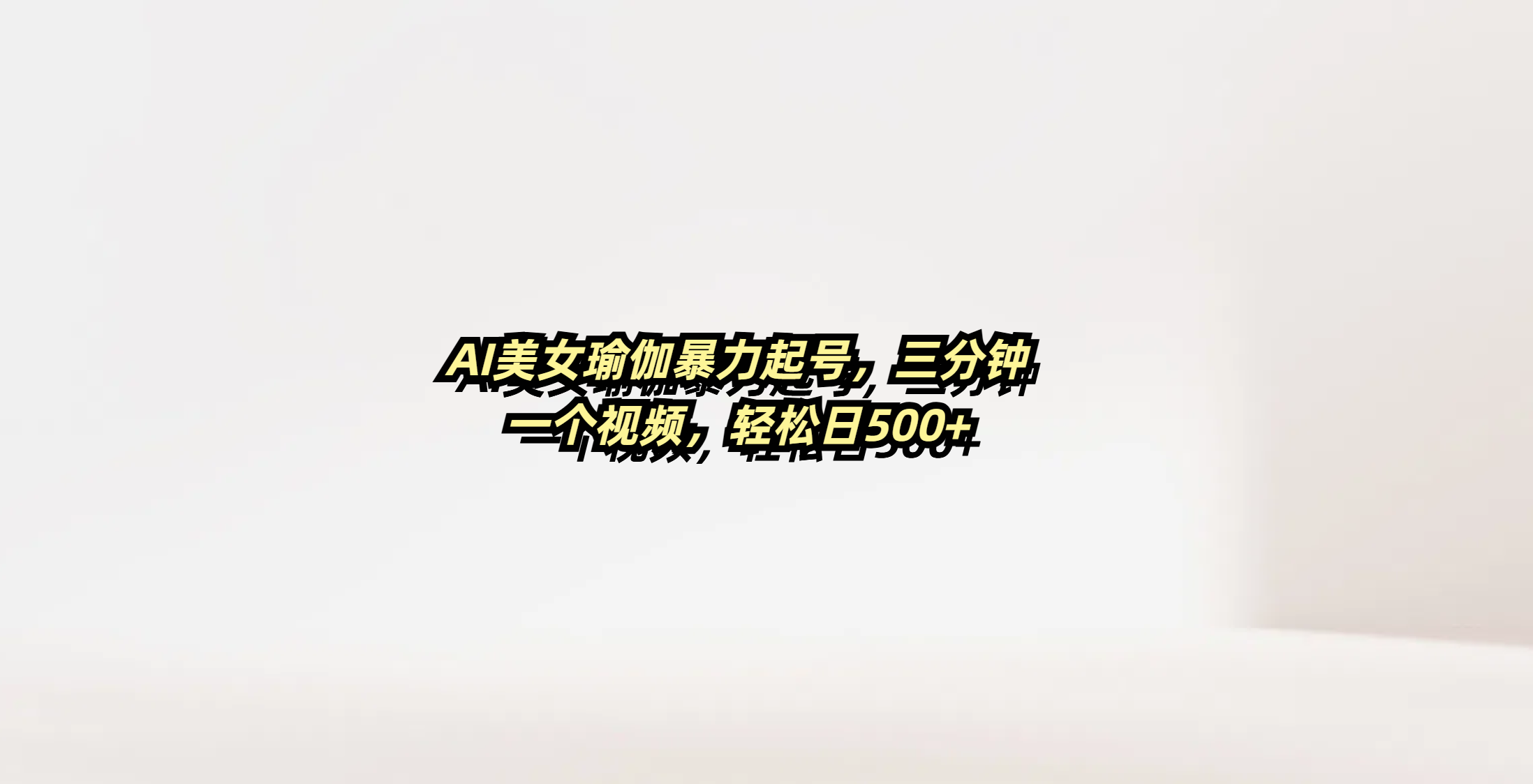 AI美女瑜伽暴力起号，三分钟一个视频，轻松日500+-金点子优创
