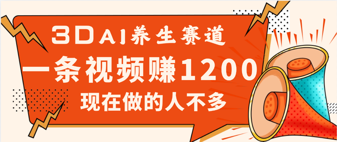 3DAI养生赛道，一条视频赚了1200，新蓝海，目前做的人不多-金点子优创