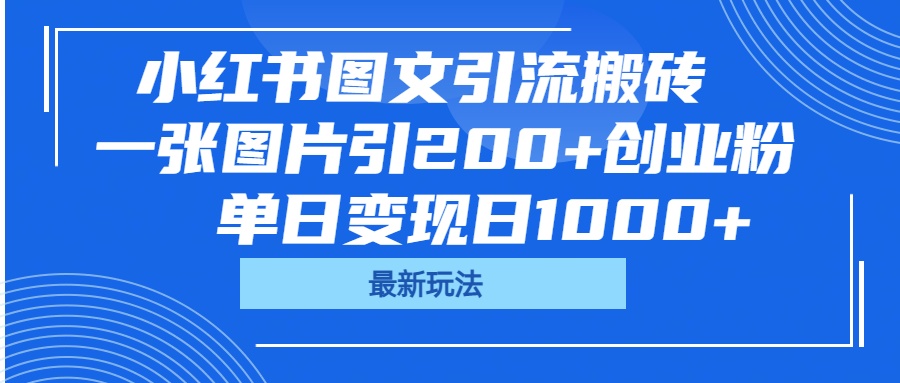 小红书图文引流搬砖,一张图片引200+创业粉,单日变现日1000+-金点子优创