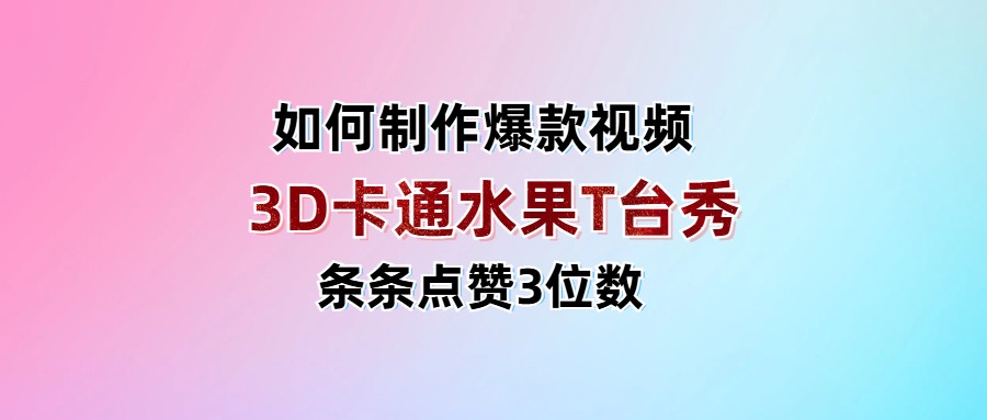 3D卡通水果走秀视频，条条点赞3位数，单日变现1000+-金点子优创