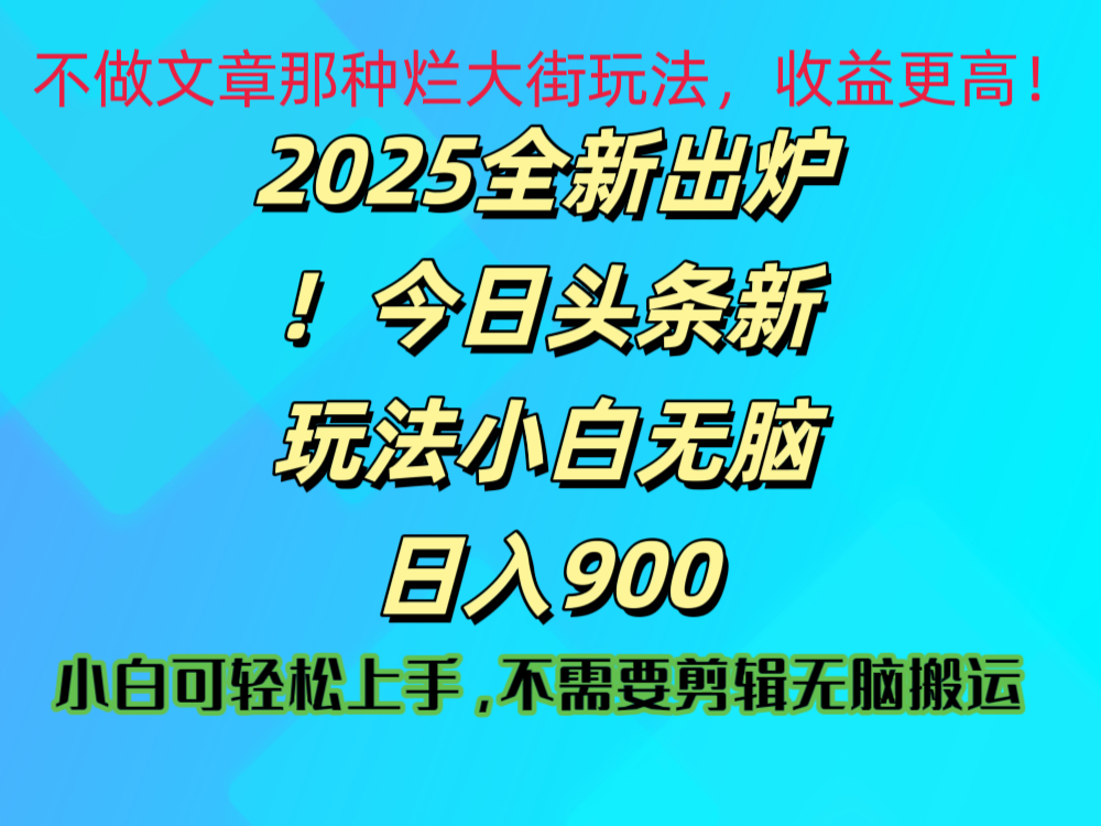 2025 全新出炉!今日头条视频赛道的掘金玩法,副业兼职日赚 900 +-金点子优创