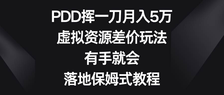 PDD挥一刀月入5万，虚拟资源差价玩法，有手就会，落地保姆式教程-金点子优创
