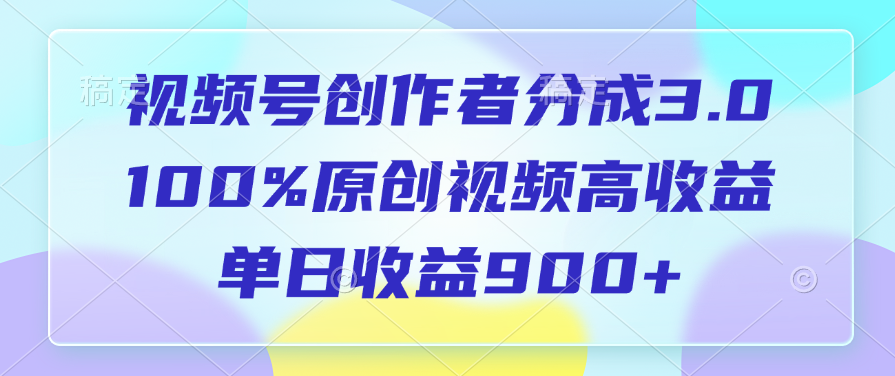 视频号创作者分成3.0，100%原创视频高收益，单日收益900+-金点子优创