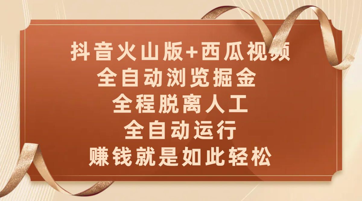 抖音火山版+西瓜视频双平台，全自动浏览掘金 ，全程脱离人工，全自动运行，赚钱就是如此轻松-金点子优创