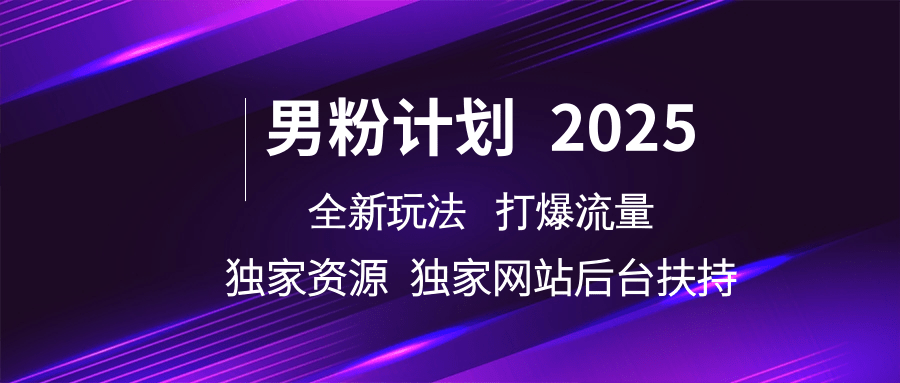 男粉计划2025全新玩法打爆流量 独家资源 独家网站 后台扶持-金点子优创