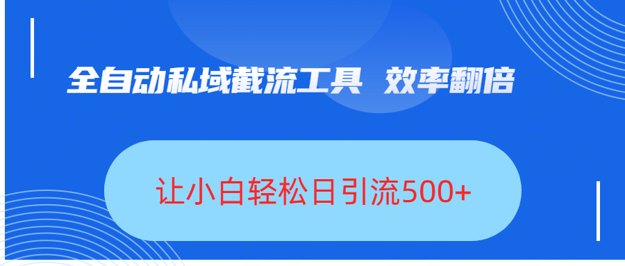 全自动私域截流工具，效率翻倍，让小白轻松日引流500+-金点子优创