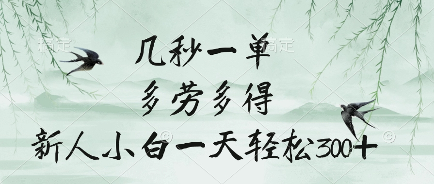 几秒一单，多劳多得，新人小白一天轻松300+-金点子优创