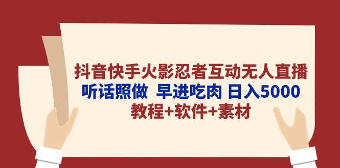 抖音快手火影忍者互动无人直播 听话照做  早进吃肉 日入5000+教程+软件…-金点子优创
