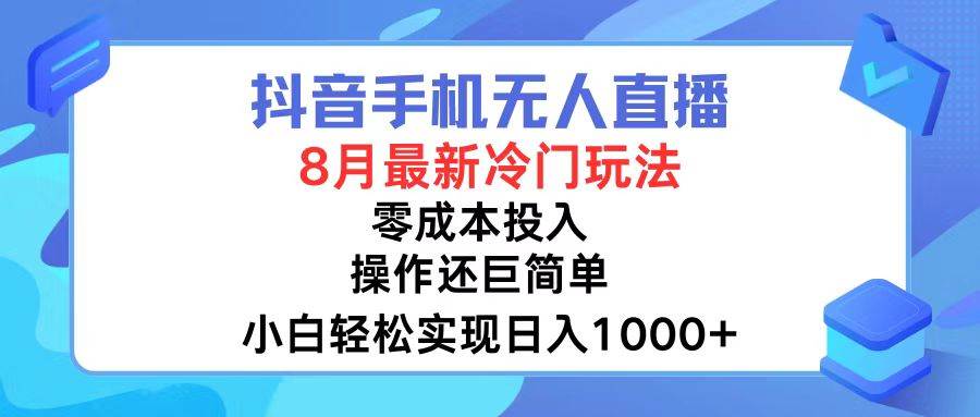 抖音手机无人直播，8月全新冷门玩法，小白轻松实现日入1000+，操作巨…-金点子优创