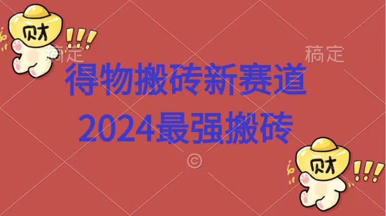 得物搬砖新赛道.2024最强搬砖-金点子优创