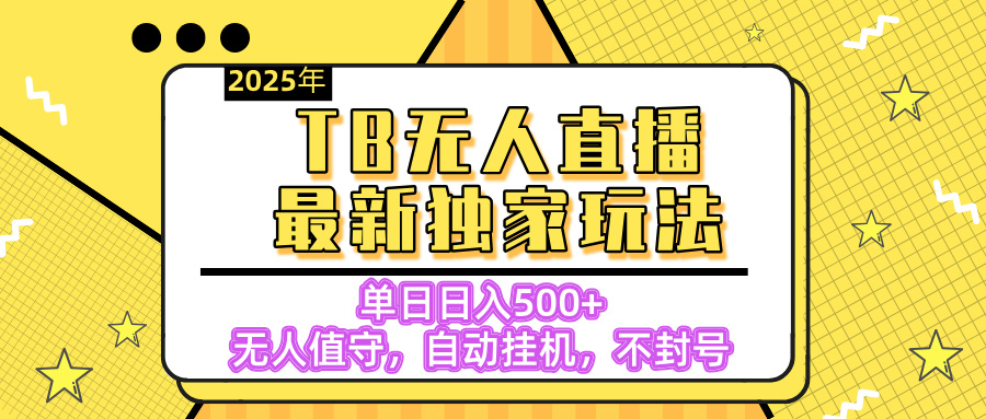 【独家】2025年TB无人直播最新玩法，单日日入500+，无人值守，自动挂机，不封号独家玩法-金点子优创