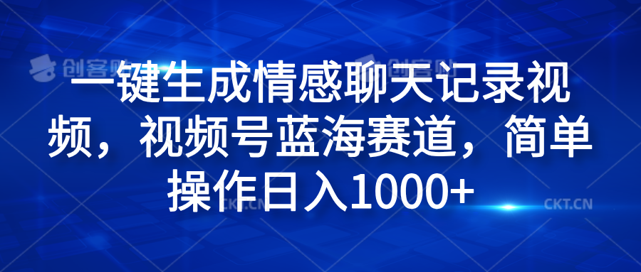 一键生成情感聊天记录视频，视频号蓝海赛道，简单操作日入1000+-金点子优创