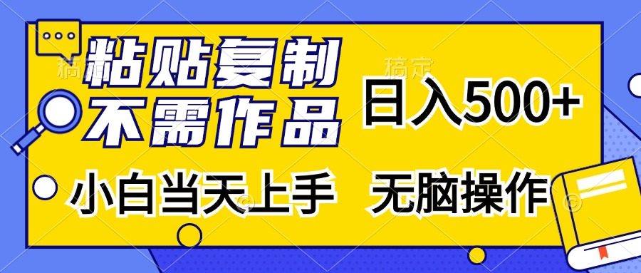 粘贴复制无需作品，日入500+，小白当天上手，无脑操作-金点子优创