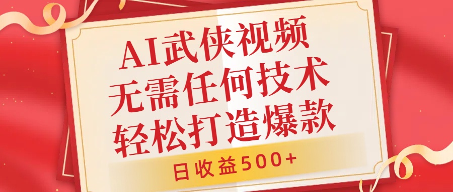 AI武侠视频,无脑打造爆款视频,小白无压力上手,日收益500+,无需任何技术-金点子优创