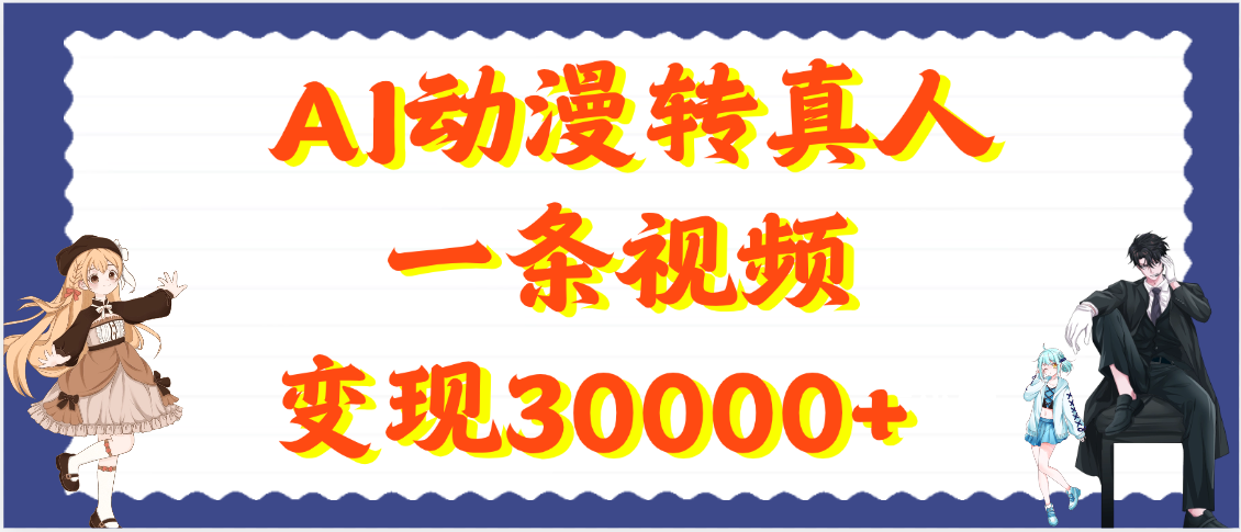 AI动漫转真人,一条视频变现30000+-金点子优创