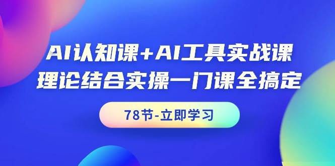 AI认知课+AI工具实战课，理论结合实操一门课全搞定（78节课）-金点子优创